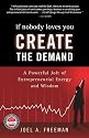 If Nobody Loves You Create the Demand: A Powerful Jolt of Entrepreneurial Energy and Wisdom
