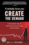 If Nobody Loves You Create the Demand: A Powerful Jolt of Entrepreneurial Energy and Wisdom