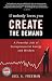 If Nobody Loves You Create the Demand: A Powerful Jolt of Entrepreneurial Energy and Wisdom