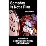 Someday Is Not a Plan: A Guide to Understanding Money in Plain English