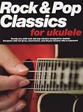 Rock & Pop Classics for Ukulele: Twenty-one Solid Rock and Pop Classics Arranged for Ukulele! Complete With Full Lyrics, Chord Boxes, and All Your Favorite Riffs in Tablature!