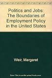 Politics and jobs : the boundaries of employment policy in the United States