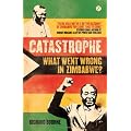 Catastrophe: What Went Wrong in Zimbabwe?