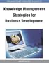 Knowledge Management Strategies for Business Development