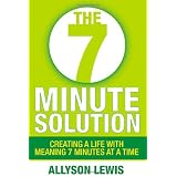 The 7 Minute Solution: Creating a Life with Meaning 7 Minutes at a Time ~ Allyson Lewis
