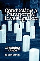 Conducting a Paranormal Investigation - A Training Guide