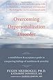 Overcoming Depersonalization Disorder: A Mindfulness and Acceptance Guide to Conquering Feelings of Numbness and Unreality