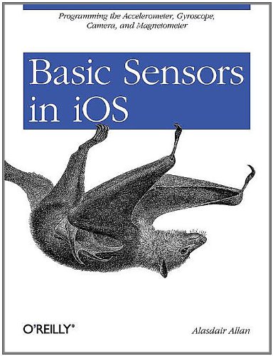 Basic Sensors in iOS: Programming the Accelerometer, Gyroscope, and More