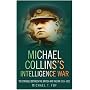 Michael Collins's Intelligence War: The Struggle Between the British and the IRA 1919-1921
