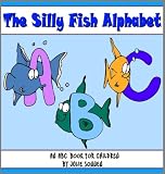 The Silly Fish Alphabet: An ABC Book for Children Learning Their Letters