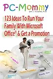 PC-Mommy: 123 Ideas To Run Your Family With Microsoft Office and Get A Promotion
