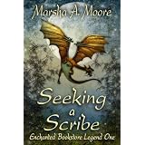 Seeking a Scribe: Enchanted Bookstore Legend One (Enchanted Bookstore Legends) ~ Marsha A. Moore
