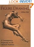 The Artist's Complete Guide to Figure Drawing: A Contemporary Perspective On the Classical Tradition