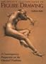 The Artist's Complete Guide to Figure Drawing: A Contemporary Perspective On the Classical Tradition