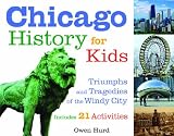 Chicago History for Kids: Triumphs and Tragedies of the Windy City Includes 21 Activities (For Kids series)