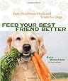 Feed Your Best Friend Better: Easy, Nutritious Meals and Treats for Dogs