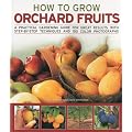 How to Grow Orchard Fruits: A practical gardening guide for great results, with step-by-step techniques and 140 color photographs