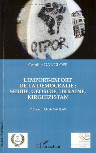 L'import-export de la démocratie : Serbie, Géorgie, Ukraine, Kirghizistan L'import-export de la démocratie : Serbie, Géorgie, Ukraine, Kirghizistan