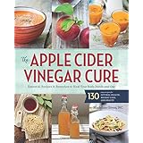 the apple cider vinegar cure essential recipes  remedies to heal your body inside and out