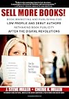 Sell More Books!: Book Marketing and Publishing for Low Profile and Debut Authors  Rethinking Book Publicity after the Digital Revolutions