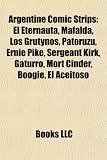 Argentine Comic Strips: El Eternauta, Mafalda, Los Grutynos, Patoruz, Ernie Pike, Sergeant Kirk, Gaturro, Mort Cinder, Boogie, El Aceitoso