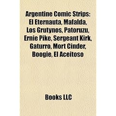 Argentine Comic Strips: El Eternauta, Mafalda, Los Grutynos, Patoruz, Ernie Pike, Sergeant Kirk, Gaturro, Mort Cinder, Boogie, El Aceitoso