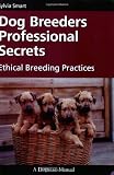 Dog Breeders Professional Secrets: Ethical Breeding Practices