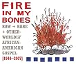 Fire in My Bones: Raw, Rare & Otherworldly African-American Gospel, 1944-2007