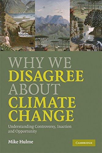Why We Disagree about Climate Change: Understanding Controversy, Inaction and Opportunity, by Mike Hulme