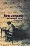The Serial Killer Letters: A Penetrating Look Inside the Minds of Murderers