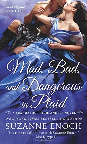 Mad, Bad, and Dangerous in Plaid: A Scandalous Highlanders Novel, by Suzanne Enoch Mad, Bad, and Dangerous in Plaid: A Scandalous Highlanders Novel, by Suzanne Enoch