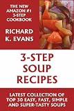 Super Easy 3-Step Soup Recipes: Latest Collection 0f Top 30 Easy, Fast, Simple & Super-Tasty Soup Recipes