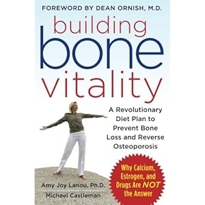 Building Bone Vitality: A Revolutionary Diet Plan to Prevent Bone Loss and Reverse Osteoporosis--Without Dairy Foods, Calcium, Estrogen, or Drugs