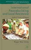 International peacebuilding and local resistance : hybrid forms of peace