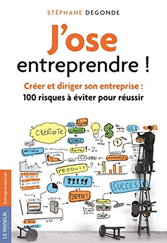 J'ose entreprendre: Créer et diriger son entreprise: 100 risques à éviter pour réussir J'ose entreprendre: Créer et diriger son entreprise: 100 risques à éviter pour réussir
