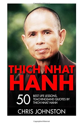 Thich Nhat Hanh: 50 Best Life Lessons, Teachings And Quotes By Thich Nhat Hanh (The Art of Communicating, How to Love)