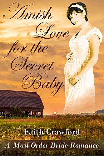 MAIL ORDER BRIDE: INSPIRATIONAL ROMANCE: Amish Love for the Secret Baby (Clean Christian Historical Babies Romance) (Sweet Western Young Adult Romance)
