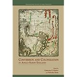 conversion and colonization in anglo saxon england medieval and renaissance texts and studies essays in anglo saxon