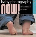 Baby Photography NOW!: Shooting Stylish Portraits with Your Digital Camera (A Lark Photography Book)