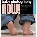 Baby Photography NOW!: Shooting Stylish Portraits with Your Digital Camera (A Lark Photography Book)