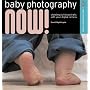 Baby Photography NOW!: Shooting Stylish Portraits with Your Digital Camera (A Lark Photography Book)