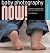 Baby Photography NOW!: Shooting Stylish Portraits with Your Digital Camera (A Lark Photography Book)