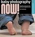 Baby Photography NOW!: Shooting Stylish Portraits with Your Digital Camera (A Lark Photography Book)