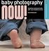 Baby Photography NOW!: Shooting Stylish Portraits with Your Digital Camera (A Lark Photography Book)