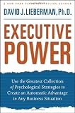 Executive Power: Use the Greatest Collection of Psychological Strategies to Create an Automatic Advantage in Any Business Situation