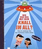 Wie war das mit dem Knall im All?: Was du unbedingt &uuml;ber das Universum wissen solltest - Mark Brake