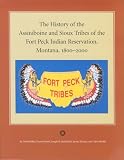 The History of the Assiniboine and Sioux Tribes of the Fort Peck Indian Reservation, Montana, 1800-2000