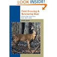 Field Dressing and Butchering Deer: Step-by-Step Instructions, from Field to Table by Monte Burch