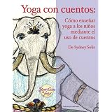 Yoga con cuentos: Como ensenar yoga a los ninos mediante el uso de cuentos (Cuentos Para Aprender Yoga) (Spanish Edition)
