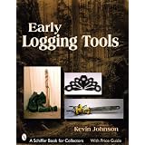 Early Logging Tools (Schiffer Book for Collectors) by Kevin Johnson